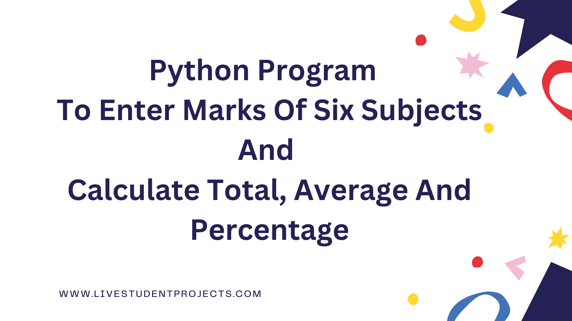 Python Program To Enter Marks Of Six Subjects And Calculate Total, Average And Percentage