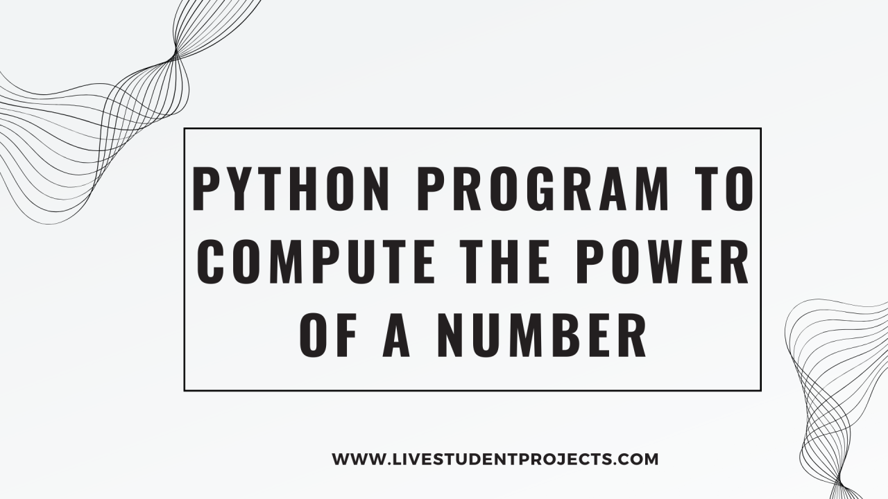 Python Program to Compute the Power of a Number – Live student Projects
